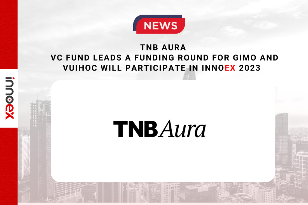 TNB Aura, VC fund leads a funding round for GIMO and Vuihoc, will participate in InnoEx 2023