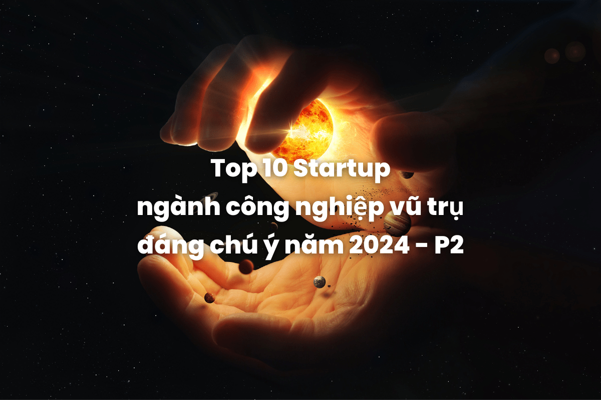 top10-startup-nganh-cong-nghiep-vu-tru-dang-chu-y-trong-nam-2024